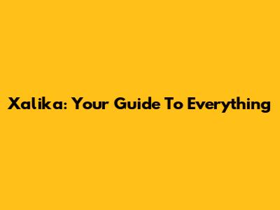 Xalika: Your Guide To Everything
