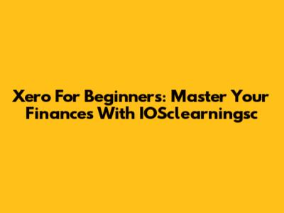 Xero For Beginners: Master Your Finances With IOSclearningsc