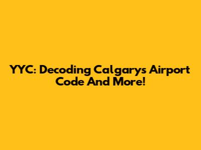 YYC: Decoding Calgary's Airport Code And More!