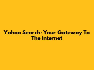 Yahoo Search: Your Gateway To The Internet