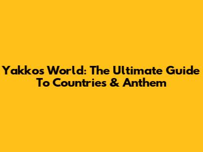 Yakko's World: The Ultimate Guide To Countries & Anthem