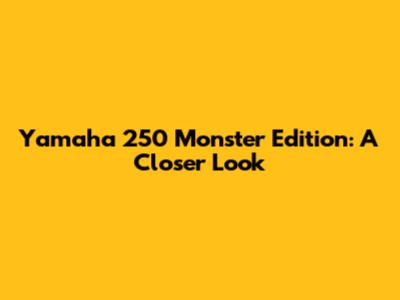 Yamaha 250 Monster Edition: A Closer Look