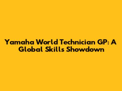 Yamaha World Technician GP: A Global Skills Showdown