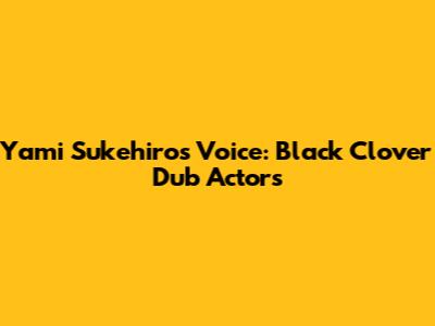 Yami Sukehiro's Voice: Black Clover Dub Actors
