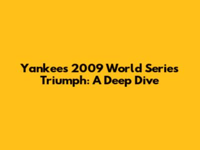 Yankees' 2009 World Series Triumph: A Deep Dive