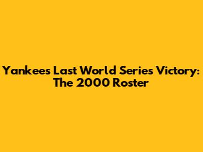 Yankees' Last World Series Victory: The 2000 Roster