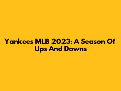 Yankees MLB 2023: A Season Of Ups And Downs