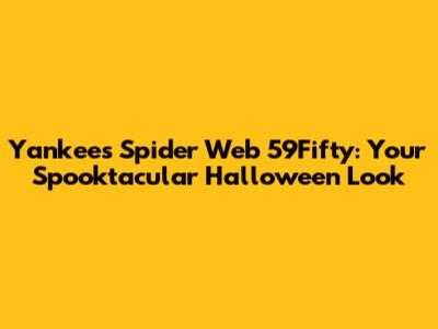 Yankees Spider Web 59Fifty: Your Spooktacular Halloween Look