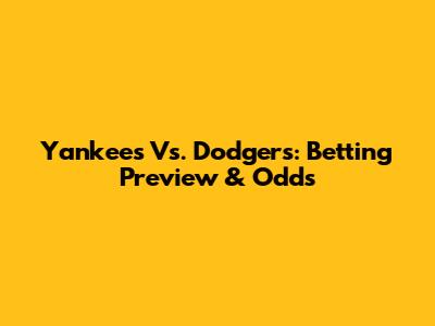 Yankees Vs. Dodgers: Betting Preview & Odds