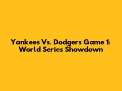 Yankees Vs. Dodgers Game 1: World Series Showdown