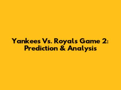 Yankees Vs. Royals Game 2: Prediction & Analysis