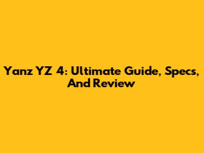 Yanz YZ 4: Ultimate Guide, Specs, And Review