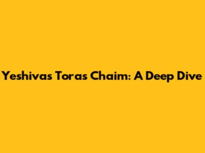 Yeshivas Toras Chaim: A Deep Dive