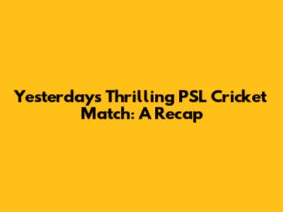 Yesterday's Thrilling PSL Cricket Match: A Recap
