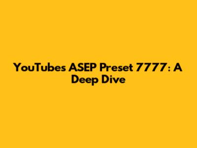 YouTube's ASEP Preset 7777: A Deep Dive