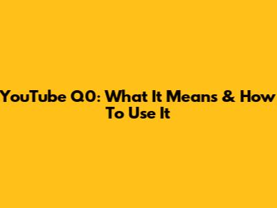 YouTube Q0: What It Means & How To Use It