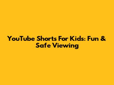 YouTube Shorts For Kids: Fun & Safe Viewing