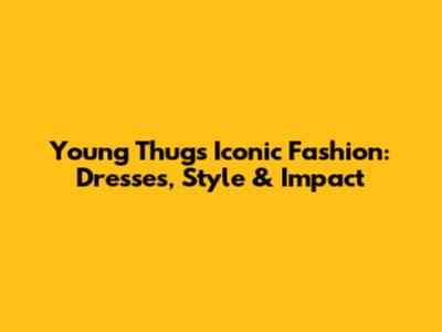 Young Thug's Iconic Fashion: Dresses, Style & Impact