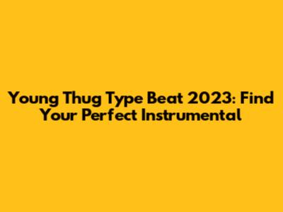 Young Thug Type Beat 2023: Find Your Perfect Instrumental
