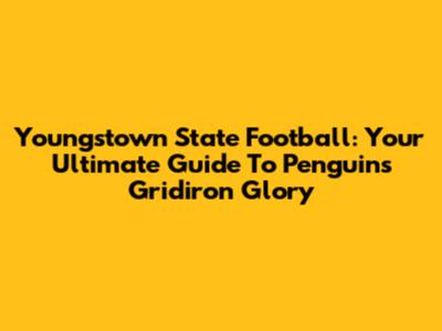 Youngstown State Football: Your Ultimate Guide To Penguins Gridiron Glory