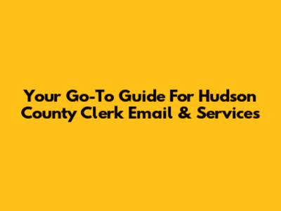 Your Go-To Guide For Hudson County Clerk Email & Services