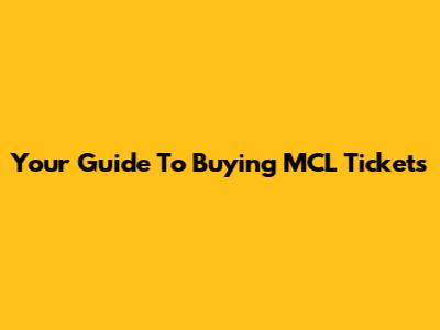 Your Guide To Buying MCL Tickets