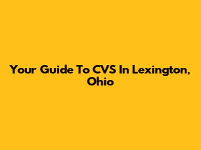 Your Guide To CVS In Lexington, Ohio