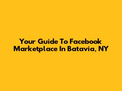 Your Guide To Facebook Marketplace In Batavia, NY