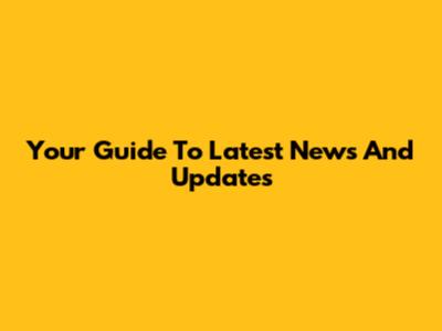 Your Guide To Latest News And Updates