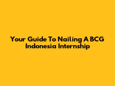Your Guide To Nailing A BCG Indonesia Internship