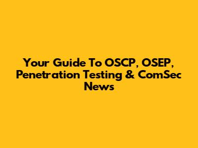 Your Guide To OSCP, OSEP, Penetration Testing & ComSec News
