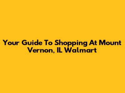 Your Guide To Shopping At Mount Vernon, IL Walmart