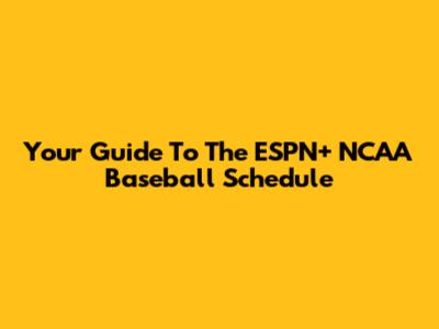 Your Guide To The ESPN+ NCAA Baseball Schedule