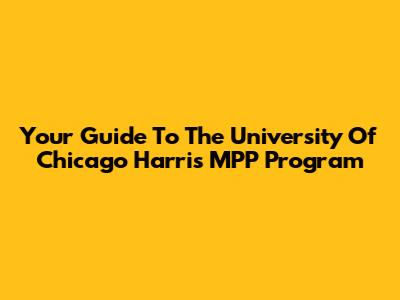 Your Guide To The University Of Chicago Harris MPP Program