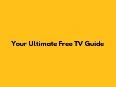 Your Ultimate Free TV Guide