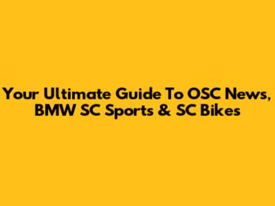 Your Ultimate Guide To OSC News, BMW SC Sports & SC Bikes