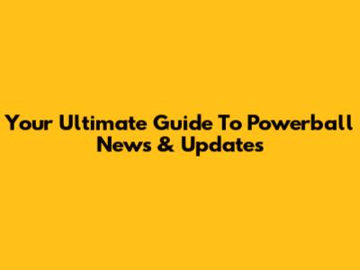Your Ultimate Guide To Powerball News & Updates