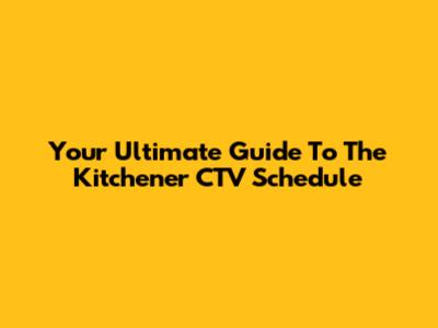 Your Ultimate Guide To The Kitchener CTV Schedule