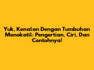 Yuk, Kenalan Dengan Tumbuhan Monokotil: Pengertian, Ciri, Dan Contohnya!