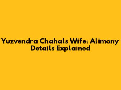 Yuzvendra Chahal's Wife: Alimony Details Explained