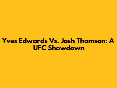 Yves Edwards Vs. Josh Thomson: A UFC Showdown