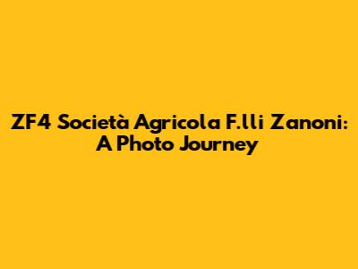 ZF4 Società Agricola F.lli Zanoni: A Photo Journey