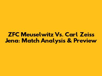 ZFC Meuselwitz Vs. Carl Zeiss Jena: Match Analysis & Preview