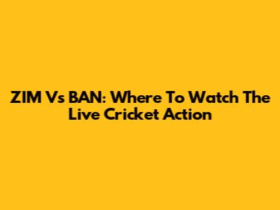 ZIM Vs BAN: Where To Watch The Live Cricket Action