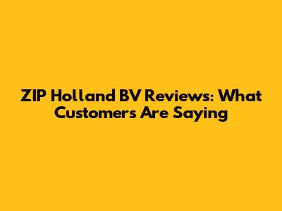 ZIP Holland BV Reviews: What Customers Are Saying