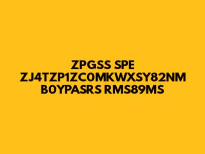 ZPGSS SPE ZJ4TZP1ZC0MKWXSY82NM B0YPASRS RMS89MS