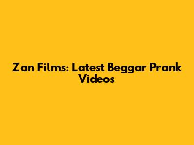Zan Films: Latest Beggar Prank Videos