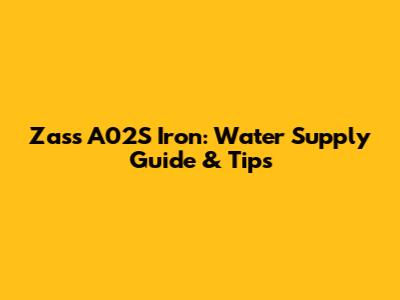 Zass A02S Iron: Water Supply Guide & Tips