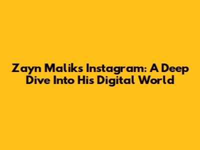 Zayn Malik's Instagram: A Deep Dive Into His Digital World