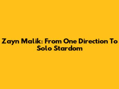 Zayn Malik: From One Direction To Solo Stardom